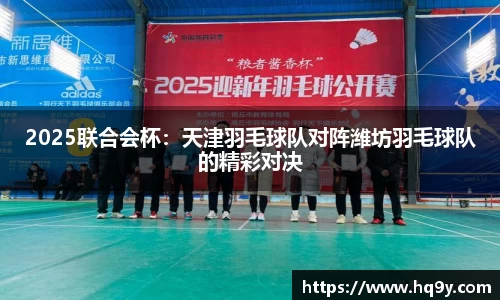 2025联合会杯：天津羽毛球队对阵潍坊羽毛球队的精彩对决